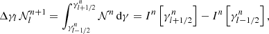 $$ \begin{aligned} \Delta \gamma _l \, \mathcal{N} _l^{n+1} = \int _{\gamma ^n_{l-1/2}}^{\gamma ^n_{l+1/2}} \mathcal{N} ^{n} \,{\mathrm{d} }\gamma = I^n \left[ \gamma _{l+1/2}^{n} \right] - I^n \left[ \gamma _{l-1/2}^{n} \right], \end{aligned} $$
