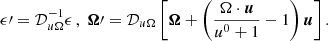$$ \begin{aligned} \epsilon \prime = \mathcal{D} _{u \Omega }^{-1} \epsilon \, , \; \boldsymbol{\Omega }\prime = \mathcal{D} _{u \Omega } \left[ \boldsymbol{\Omega } + \left( \frac{\Omega \cdot \boldsymbol{u}}{{u^0}+ 1} - 1\right) \boldsymbol{u} \right] . \end{aligned} $$