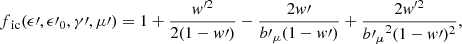 $$ \begin{aligned} f_\text{ ic}(\epsilon \prime , \epsilon \prime _0, \gamma \prime , \mu \prime ) = 1 + \frac{{{ w}}^{\prime 2}}{2(1-{{ w}\prime })} - \frac{2 {{ w}\prime }}{b\prime _\mu (1-{ w}\prime )} + \frac{2 {{ w}}^{\prime 2}}{{b\prime _\mu }^2(1-{ w}\prime )^2}, \end{aligned} $$