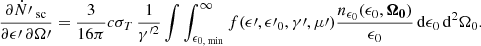 $$ \begin{aligned}&\frac{\partial \dot{N}\prime _\text{ sc}}{\partial \epsilon \prime \,\partial \Omega \prime } = \frac{3}{16 \pi } c \sigma _T \, \frac{1}{{\gamma }^{\prime 2}} \int \int _{\epsilon _{0,\text{ min}}}^\infty f(\epsilon \prime , \epsilon \prime _0, \gamma \prime , \mu \prime ) \frac{n_{\epsilon _0}(\epsilon _0, \boldsymbol{\Omega _0})}{\epsilon _0} \,{\mathrm{d} }\epsilon _0 \,{\mathrm{d} }^2 {\Omega _0.} \end{aligned} $$