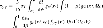 $$ \begin{aligned} \tau _{\gamma \gamma }&= \frac{3}{16} \sigma _T \int _{\psi _0}^\pi \frac{\,{\mathrm{d} }l}{\,{\mathrm{d} }\psi } g_n(\boldsymbol{x}\prime ) \int (1-\mu ) g_\Omega (\boldsymbol{x}\prime , \boldsymbol{\Omega }_0)\nonumber \\&\quad \int _{0}^1 \frac{\,{\mathrm{d} }\epsilon _0}{\,{\mathrm{d} }\beta } g_\epsilon (\boldsymbol{x}\prime , \epsilon _0) f_{\gamma \gamma }(\beta ) \,{\mathrm{d} }\beta \,{\mathrm{d} }^2 \Omega _0 \,{\mathrm{d} }\psi , \end{aligned} $$