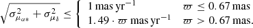 $$ \begin{aligned} \sqrt{\sigma _{\mu _{\alpha *}}^2+\sigma _{\mu _{\delta }}^2} \le {\left\{ \begin{array}{ll} 1 \,\mathrm{mas\, yr}^{-1}&\varpi \le 0.67 \,\mathrm{mas} \\ 1.49 \cdot \varpi \, \mathrm{mas \,yr}^{-1}&\varpi > 0.67\, \mathrm{mas.} \\ \end{array}\right.} \end{aligned} $$