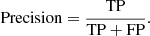 $$ \begin{aligned} \mathrm{Precision} = \frac{\mathrm{TP}}{\mathrm{TP} + \mathrm{FP}}. \end{aligned} $$