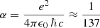 $ \alpha = \frac{e^2}{4\pi \epsilon_0 \, \hbar \, c} \approx \frac{1}{137} $