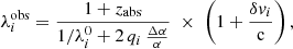 $$ \begin{aligned} \lambda _i^\mathrm{obs} = \frac{ 1 + z_\mathrm{abs} }{ 1/\lambda _i^0 + 2 \, q_i \, \frac{\Delta \alpha }{\alpha } } \; \times \; \left( 1 + \frac{\delta v_i}{\mathrm{c} } \right) , \end{aligned} $$