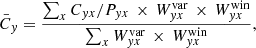 $$ \begin{aligned} \bar{C}_y = \frac{ \sum _x C_{yx} / P_{yx} \, \times \, W^\mathrm{var} _{yx} \, \times \, W^\mathrm{win} _{yx}}{ \sum _x W^\mathrm{var} _{yx} \, \times \, W^\mathrm{win} _{yx} } , \end{aligned} $$