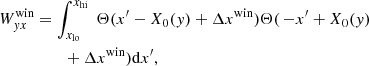 $$ \begin{aligned}&W^\mathrm{win} _{yx} = \int _{x_\mathrm{lo} }^{x_\mathrm{hi} } \; \Theta ( x^{\prime } - X_0(y) + \Delta x^\mathrm{win} )\Theta (\, -x^{\prime } + X_0(y) \nonumber \\&\qquad \qquad \quad + \Delta x^\mathrm{win} ) \mathrm{d}x^{\prime }, \end{aligned} $$