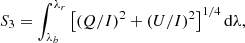 $$ \begin{aligned} S_{3}=\int _{\lambda _b}^{\lambda _r} \left[\left(Q/I \right)^2 + \left(U/I \right)^2 \right]^{1/4} \mathrm{d} \lambda , \end{aligned} $$