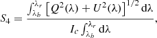 $$ \begin{aligned} S_{4}=\frac{\int _{\lambda _b}^{\lambda _r} \left[ Q^2(\lambda ) + U^2(\lambda ) \right]^{1/2} \mathrm{d} \lambda }{I_c\int _{\lambda _b}^{\lambda _r}\mathrm{d} \lambda }, \end{aligned} $$