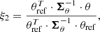 $$ \begin{aligned} \xi _2 = \frac{\theta _{\rm ref}^T \cdot \boldsymbol{\Sigma }_\theta ^{-1} \cdot \theta }{\theta _{\rm ref}^T \cdot \boldsymbol{\Sigma }_\theta ^{-1} \cdot \theta _{\rm ref}} ,\end{aligned} $$