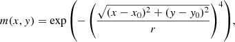 $$ \begin{aligned} m(x, { y}) = \exp {\left(-\left(\frac{\sqrt{(x-x_0)^2+({ y}-{ y}_0)^2}}{r}\right)^4\right)} ,\end{aligned} $$
