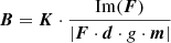 $$ \begin{aligned} \boldsymbol{B} = \boldsymbol{K} \cdot \frac{\mathrm{Im} (\boldsymbol{F})}{|\boldsymbol{F} \cdot \boldsymbol{d} \cdot g \cdot \boldsymbol{m}|} \end{aligned} $$