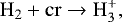\begin{align*} \mathrm{H_{2}} + \mathrm{cr} \to \mathrm{H_3^+}, \end{align*}