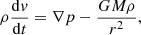 $$ \begin{aligned} \rho \frac{\mathrm{d}{ v}}{\mathrm{d}t}=\nabla p -\frac{GM \rho }{r^2} , \end{aligned} $$