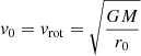 $ \mathit{v}_0=\mathit{v}_{\mathrm{rot}}=\sqrt{\frac{GM}{r_0}} $
