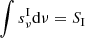 $ \int s_{\nu}^{\mathrm{I}} \mathrm{d}\nu = S_{\mathrm{I}} $