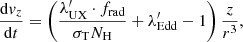 $$ \begin{aligned}&\frac{\mathrm{d}{ v}_z}{\mathrm{d}t} =\left(\frac{\lambda^\prime _{\rm UX} \cdot f_{\rm rad}}{\sigma _{\rm T} N_{\rm H}} + \lambda^\prime _{\rm Edd} - 1 \right) \frac{z}{r^3},\end{aligned} $$