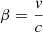 $ \beta=\frac{\mathit{v}}{c} $