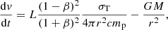 $$ \begin{aligned} \frac{\mathrm{d}{ v}}{\mathrm{d}t}=L\frac{(1-\beta )^2}{(1+\beta )^2} \frac{\sigma _{\rm T}}{4\pi r^2 c m_{\rm p}}-\frac{G M}{r^2} , \end{aligned} $$