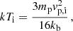$$ \begin{aligned} kT_\mathrm{i} =\frac{3m_\mathrm{p} { v}^2_\mathrm{p,i} }{16k_\mathrm{b} }\,, \end{aligned} $$