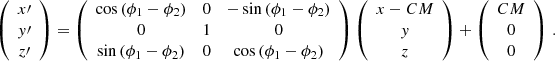 $$ \begin{aligned} \left( \begin{array}{c} x\prime \\ { y}\prime \\ z\prime \end{array} \right)=\left( \begin{array}{ccc} \cos {(\phi _1-\phi _2)}&0&-\sin {(\phi _1-\phi _2)}\\ 0&1&0 \\ \sin {(\phi _1-\phi _2)}&0&\cos {(\phi _1-\phi _2)}\end{array} \right) \left( \begin{array}{c} x-CM\\ { y}\\ z\end{array} \right) + \left( \begin{array}{c} CM\\ 0\\ 0\end{array} \right)\,. \end{aligned} $$