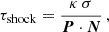$$ \begin{aligned} \tau _\mathrm{shock} =\frac{\kappa \,\sigma }{\boldsymbol{P}\cdot \boldsymbol{N}}\,, \end{aligned} $$