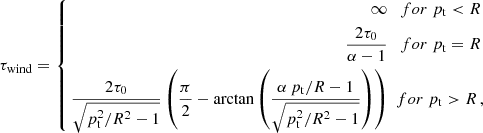 $$ \begin{aligned} \tau _\mathrm{wind} = \left\{ \begin{aligned} \infty&\mathrm \ \ \ for\ p_\mathrm{t} < R\\ \frac{2\tau _0}{\alpha -1}&\mathrm \ \ \ for\ p_\mathrm{t} =R\\ \frac{2\tau _0}{\sqrt{p_\mathrm{t} ^2/R^2-1}}\left(\frac{\pi }{2}-\arctan \left(\frac{\alpha \,p_\mathrm{t} /R-1}{\sqrt{p_\mathrm{t} ^2/R^2-1}}\right)\right)&\mathrm \ \ for\ p_\mathrm{t} >R\,, \end{aligned} \right. \end{aligned} $$