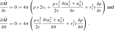 $$ \begin{aligned} \begin{split} \frac{\partial \dot{M}}{\partial r}&=0=4\pi \left(\rho \,{ v}\,2r_1+\frac{\rho \,r_1^2}{2{ v}}\frac{\partial (u_{r}^2+u_{\theta }^2)}{\partial r} + r_1^2{ v}\frac{\partial \rho }{\partial r}\right)\,\mathrm{and} \\ \frac{\partial \dot{M}}{\partial \theta }&=0=4\pi \left(\frac{\rho \,r_1^2}{2{ v}}\frac{\partial (u_{r}^2+u_{\theta }^2)}{\partial \theta } + r_1^2{ v}\frac{\partial \rho }{\partial \theta }\right)\,. \end{split} \end{aligned} $$