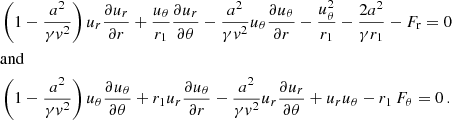 $$ \begin{aligned} \begin{split}&\left(1-\frac{a^2}{\gamma { v}^2}\right)u_{r}\frac{\partial u_{r}}{\partial r}+\frac{u_{\theta }}{r_1}\frac{\partial u_{r}}{\partial \theta }-\frac{a^2}{\gamma { v}^2}u_{\theta }\frac{\partial u_{\theta }}{\partial r}-\frac{u_{\theta }^2}{r_1}-\frac{2a^2}{\gamma r_1}-F_\mathrm{r} =0\\&\mathrm{and} \\&\left(1-\frac{a^2}{\gamma { v}^2}\right)u_{\theta }\frac{\partial u_{\theta }}{\partial \theta }+r_1u_{r}\frac{\partial u_{\theta }}{\partial r}-\frac{a^2}{\gamma { v}^2}u_{r}\frac{\partial u_{r}}{\partial \theta }+u_{r}u_{\theta }-r_1\,F_\mathrm \theta =0\,. \end{split} \end{aligned} $$