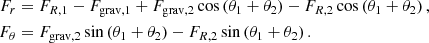 $$ \begin{aligned} \begin{split} F_{r}&=F_{R,1}-F_\mathrm{grav,1} +F_\mathrm{grav,2} \cos {(\theta _1+\theta _2)}-F_{R,2}\cos {(\theta _1+\theta _2)}\,,\\ F_\mathrm \theta&=F_\mathrm{grav,2} \sin {(\theta _1+\theta _2)}-F_{R,2}\sin {(\theta _1+\theta _2)}\,. \end{split} \end{aligned} $$