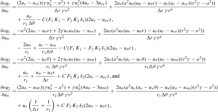 $$ \begin{aligned} \begin{aligned} \frac{\partial eq_1}{\partial u_{r}}=&\frac{(2u_{r}-u_{rr})(\gamma u_{\theta }^2-a^2)+\gamma u_{r}^2(4u_{r}-3u_{rr})}{\Delta r\,\gamma { v}^2}+\frac{2u_{r}(a^2u_{\theta }(u_{\theta }-u_\theta {r})-u_{r}(u_{r}-u_{rr})({ v}^2\gamma -a^2))}{\Delta r\,\gamma { v}^4}\\&+\frac{u_{\theta }}{r_1\,\Delta \theta }-C(F_1\,K_1-F_2\,K_2\,\delta _1)(2u_{r}-u_{rr})\,\mathrm{,} \\ \frac{\partial eq_1}{\partial u_{\theta }}=&\frac{-a^2(2u_{\theta }-u_\theta {r})+2\gamma u_{r}u_{\theta }(u_{r}-u_{rr})}{\Delta r\,\gamma { v}^2}+\frac{2u_{\theta }(a^2u_{\theta }(u_{\theta }-u_\theta {r})-u_{r}(u_{r}-u_{rr})({ v}^2\gamma -a^2))}{\Delta r\,\gamma { v}^4}\\&-\frac{2u_{\theta }}{r_1}+\frac{u_{r}-u_{rr}}{r_1\Delta \theta }-C(F_1\,K_1-F_2\,K_2\,\delta _1)(2u_{\theta }-u_\theta {r})\,\mathrm{,} \\ \frac{\partial eq_2}{\partial u_{r}}=&\frac{-a^2(2u_{r}-u_{r} \theta )+2\gamma u_{r}u_{\theta }(u_{\theta }-u_{\theta \theta })}{r_1\,\Delta \theta \,\gamma { v}^2}+\frac{2u_{r}(a^2u_{r}(u_{r}-u_{r} \theta )-u_{\theta }(u_{\theta }-u_{\theta \theta })({ v}^2\gamma -a^2))}{r_1\Delta \theta \,\gamma { v}^4}\\&+\frac{u_{\theta }}{r_1}+\frac{u_{\theta }-u_\theta {r}}{\Delta r}+C\,F_2\,K_2\,\delta _2(2u_{r}-u_{rr})\,\mathrm{, and} \\ \frac{\partial eq_2}{\partial u_{\theta }}=&\frac{(2u_{\theta }-u_{\theta \theta })(\gamma u_{r}^2-a^2)+\gamma u_{\theta }^2(4u_{\theta }-3u_{\theta \theta })}{r_1\Delta \theta \,\gamma { v}^2}+\frac{2u_{\theta }(a^2u_{r}(u_{r}-u_{r} \theta )-u_{\theta }(u_{\theta }-u_{\theta \theta })({ v}^2\gamma -a^2))}{r_1\Delta \theta \,\gamma { v}^4}\\&+u_{r}\left(\frac{1}{\Delta r}+\frac{1}{r_1}\right)+C\,F_2\,K_2\,\delta _2(2u_{\theta }-u_\theta {r})\,,\\ \end{aligned} \end{aligned} $$