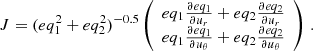 $$ \begin{aligned} J =(eq_1^2+eq_2^2)^{-0.5}\left( \begin{array}{c} eq_1\frac{\partial eq_1}{\partial u_{r}}+eq_2\frac{\partial eq_2}{\partial u_{r}}\\ eq_1\frac{\partial eq_1}{\partial u_{\theta }}+eq_2\frac{\partial eq_2}{\partial u_{\theta }}\end{array} \right)\,. \end{aligned} $$
