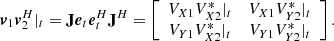 $$ \begin{aligned} \boldsymbol{v}_1\boldsymbol{v}_2^H|_t=\mathbf J \boldsymbol{e}_t\boldsymbol{e}_t^H\mathbf J ^H= \left[ \begin{array}{cc} V_{X1}V_{X2}^*|_t&V_{X1}V_{Y2}^*|_t \\ V_{Y1}V_{X2}^*|_t&V_{Y1}V_{Y2}^*|_t \end{array} \right]. \end{aligned} $$