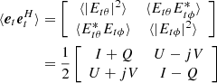 $$ \begin{aligned} \langle \boldsymbol{e}_t\boldsymbol{e}_t^H\rangle&= \left[ \begin{array}{cc} \langle |E_{t\theta }|^2\rangle&\langle E_{t\theta }E_{t\phi }^*\rangle \\ \langle E_{t\theta }^*E_{t\phi } \rangle&\langle |E_{t\phi }|^2\rangle \end{array} \right]\nonumber \\&=\frac{1}{2}\left[ \begin{array}{cc} I+Q&U-jV \\ U+jV&I-Q \end{array}\right] \end{aligned} $$