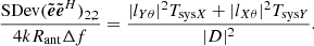 $$ \begin{aligned} \frac{{\mathrm{SDev}}(\tilde{\boldsymbol{e}}\tilde{\boldsymbol{e}}^H)_{2,2}}{4kR_{\rm ant}\Delta f}=\frac{|l_{Y\theta }|^2T_{\mathrm{sys}X} +|l_{X\theta }|^2T_{\mathrm{sys}Y}}{|D|^2}. \end{aligned} $$