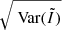 $ \sqrt{\text{ Var}(\tilde{I})} $