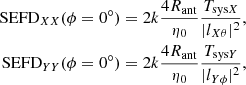 $$ \begin{aligned} \text{ SEFD}_{XX}(\phi =0^{\circ })&= 2k \frac{4R_{\rm ant}}{\eta _0}\frac{T_{\mathrm{sys}X}}{|l_{X\theta }|^2}, \nonumber \\ \text{ SEFD}_{YY}(\phi =0^{\circ })&= 2k \frac{4R_{\rm ant}}{\eta _0}\frac{T_{\mathrm{sys}Y}}{|l_{Y\phi }|^2}, \end{aligned} $$