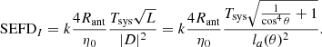 $$ \begin{aligned} \text{ SEFD}_{I}=k\frac{4 R_{\rm ant}}{\eta _0}\frac{T_{\rm sys}\sqrt{L}}{|D|^2}=k\frac{4 R_{\rm ant}}{\eta _0}\frac{T_{\rm sys}\sqrt{\frac{1}{\cos ^4\theta }+1}}{l_a(\theta )^2}. \end{aligned} $$