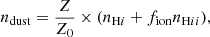 $$ \begin{aligned} n_{\mathrm{dust} }= \frac{Z}{Z_0} \times (n_{\mathrm{H}i }+ f_{\mathrm{ion}} n_{\mathrm{H}ii }), \end{aligned} $$