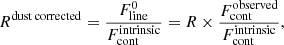$$ \begin{aligned} R^{\mathrm{dust\,corrected}} = \frac{F^0_{\mathrm{line}}}{F_{\mathrm{cont}}^{\mathrm{intrinsic}}} = R \times \frac{F_{\mathrm{cont}}^{\mathrm{observed}}}{F_{\mathrm{cont}}^{\mathrm{intrinsic}}}, \end{aligned} $$