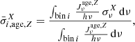 $$ \begin{aligned} \bar{\sigma }_{i,\mathrm{age},{Z}}^X = \frac{\int _{\mathrm{bin}\,i} \, \frac{J_{\nu }^{\mathrm{age},{Z}}}{h\nu } \, \sigma _{\nu }^X \, \mathrm{d} \nu }{\int _{\mathrm{bin}\,i} \, \frac{J_{\nu }^{\mathrm{age},{Z}}}{h\nu }\, \mathrm{d} \nu }, \end{aligned} $$
