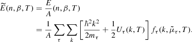 $$ \begin{aligned} \widetilde{E}(n,\beta ,T)&= \frac{E}{A}(n,\beta ,T)\nonumber \\&= \frac{1}{A} \sum _{\tau }\sum _{k} \left[ \frac{\hbar ^2k^2}{2m_{\tau }} +\frac{1}{2} U_{\tau }(k,T) \right] f_\tau (k,\tilde{\mu }_\tau ,T). \end{aligned} $$