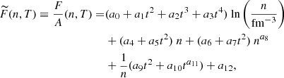 $$ \begin{aligned} \widetilde{F}(n,T) \equiv \frac{F}{A}(n,T)=&(a_{0} + a_1 t^2 + a_{2} t^3 + a_{3} t^4) \ {\ln } \left(\frac{n}{\mathrm{fm}^{-3}}\right)\nonumber \\&+ (a_4 + a_5 t^2 ) \ n + (a_6 + a_7 t^2) \ n^{a_8}\nonumber \\&+ \frac{1}{n}(a_9 t^2 + a_{10} t^{a_{11}}) + a_{12}, \end{aligned} $$