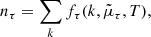 $$ \begin{aligned} n_\tau =\sum _{k} f_\tau (k,\tilde{\mu }_\tau ,T), \end{aligned} $$