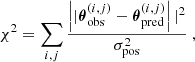 $$ \begin{aligned} \chi ^{2} = \sum \limits _{i,j} \frac{\left||{\boldsymbol{\theta }^{(i,j)}_{\rm obs}} - {{\boldsymbol{\theta }^{(i,j)}_{\rm pred}}}\right||^{2}}{\sigma _{\rm pos}^{2}}\ , \end{aligned} $$