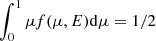 $ \int_{0}^1 \mu f(\mu,E) \mathrm{d} \mu = 1/2 $