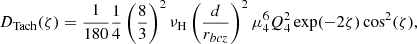 $$ \begin{aligned} D_{\rm Tach}(\zeta ) = \frac{1}{180}\frac{1}{4}\left(\frac{8}{3}\right)^2 \nu _{\rm H} \left(\frac{d}{r_{bcz}}\right)^2 \mu ^6_4 Q^2_4 \exp (-2\zeta )\cos ^2(\zeta ), \end{aligned} $$