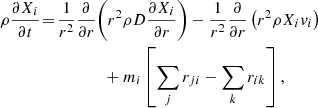 $$ \begin{aligned}&\rho \frac{\partial X_i}{\partial t}\!=\! \frac{1}{r^2}\frac{\partial }{\partial r}\! \left(r^2 \rho D \frac{\partial X_i}{\partial r}\right)-\frac{1}{r^2}\frac{\partial }{\partial r} \left(r^2 \rho X_i {{ v}_i}\right)\nonumber \\ &\qquad \qquad \qquad \qquad + m_i \left[ \sum _j r_{ji} - \sum _k r_{ik} \right], \end{aligned} $$