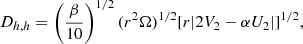 $$ \begin{aligned} D_{h,h} = \left(\frac{\beta }{10}\right)^{1/2} (r^2 \Omega )^{1/2} [r | 2V_2 - \alpha U_2 |]^{1/2}, \end{aligned} $$