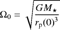 \begin{equation*}\Omega_0 = \sqrt {\frac{GM_{\star}}{{r_{\textrm{p}}(0)}^3}}\end{equation*}